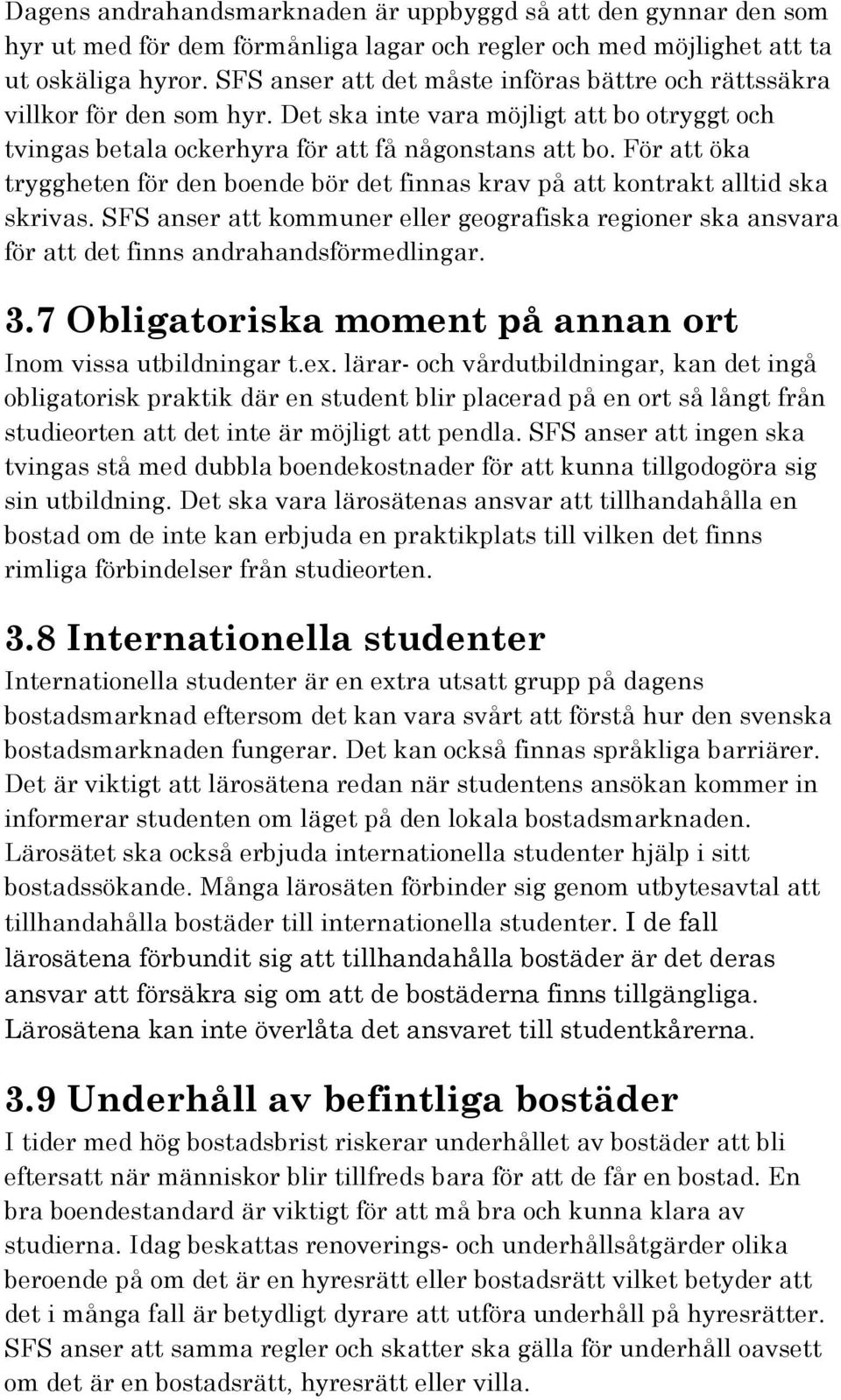 För att öka tryggheten för den boende bör det finnas krav på att kontrakt alltid ska skrivas. SFS anser att kommuner eller geografiska regioner ska ansvara för att det finns andrahandsförmedlingar. 3.