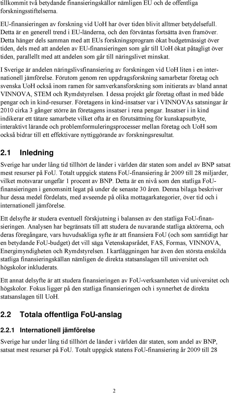 Detta hänger dels samman med att EUs forskningsprogram ökat budgetmässigt över tiden, dels med att andelen av EU-finansieringen som går till UoH ökat påtagligt över tiden, parallellt med att andelen