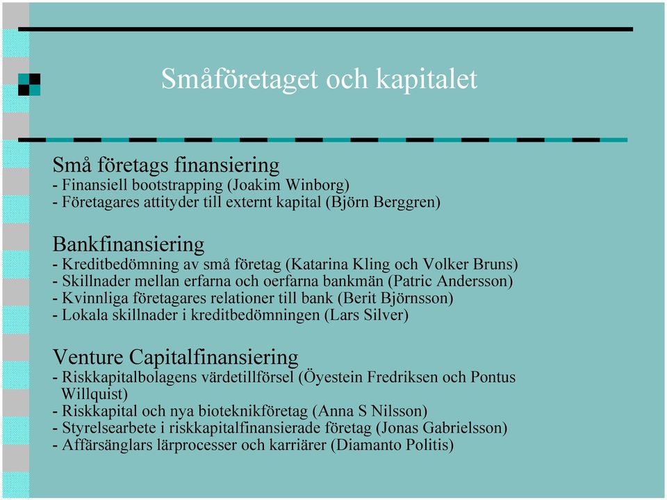 (Berit Björnsson) - Lokala skillnader i kreditbedömningen (Lars Silver) Venture Capitalfinansiering - Riskkapitalbolagens värdetillförsel (Öyestein Fredriksen och Pontus Willquist)