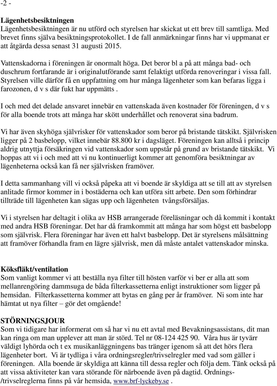 Det beror bl a på att många bad- och duschrum fortfarande är i originalutförande samt felaktigt utförda renoveringar i vissa fall.