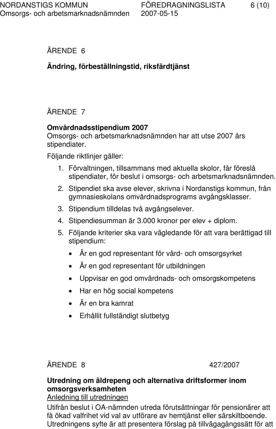 Stipendiet ska avse elever, skrivna i Nordanstigs kommun, från gymnasieskolans omvårdnadsprograms avgångsklasser. 3. Stipendium tilldelas två avgångselever. 4. Stipendiesumman är 3.