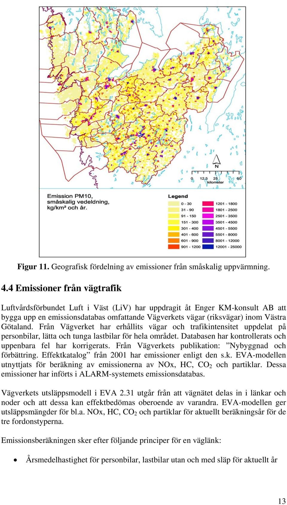 Från Vägverket har erhållits vägar och trafikintensitet uppdelat på personbilar, lätta och tunga lastbilar för hela området. Databasen har kontrollerats och uppenbara fel har korrigerats.