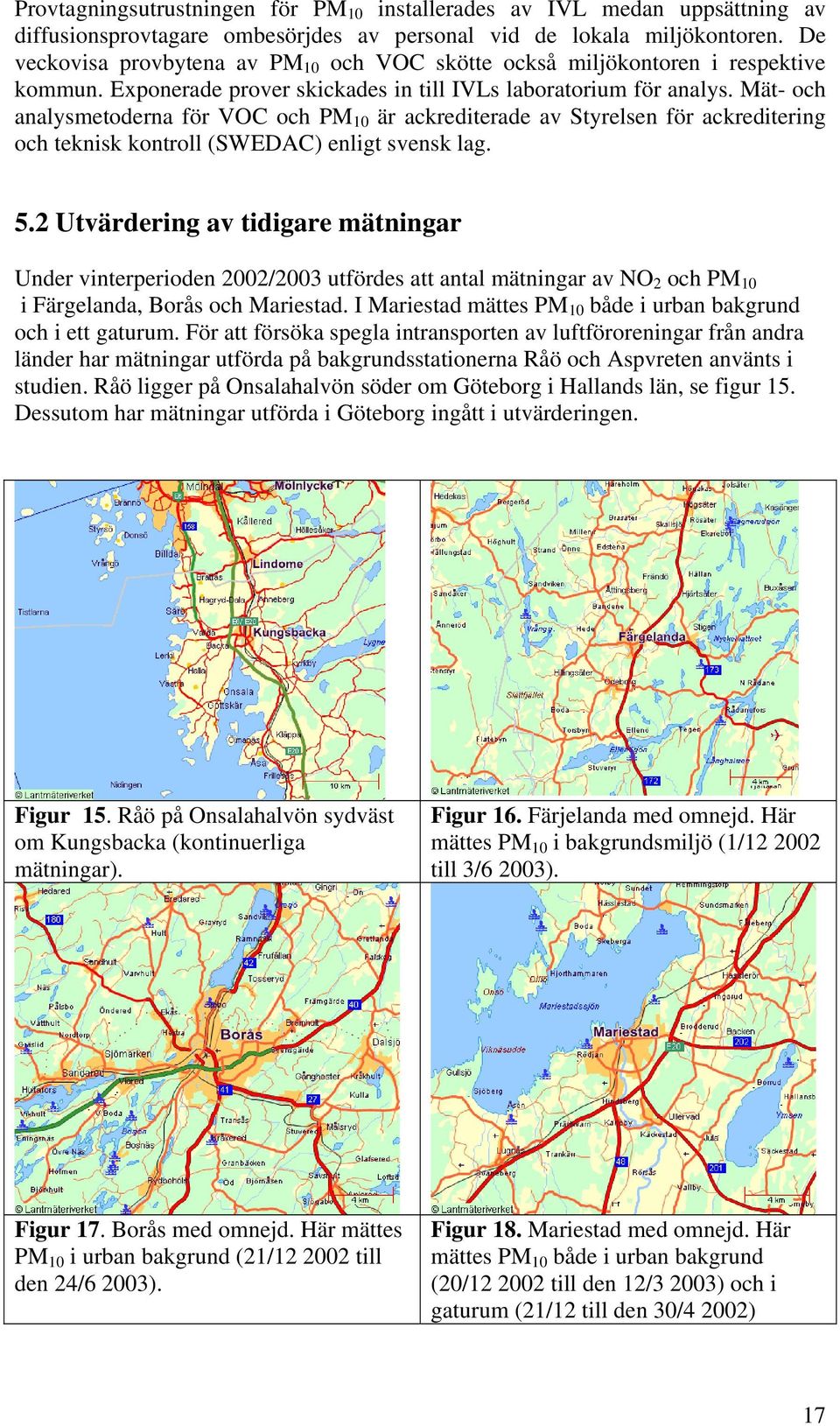 Mät- och analysmetoderna för VOC och PM 10 är ackrediterade av Styrelsen för ackreditering och teknisk kontroll (SWEDAC) enligt svensk lag. 5.