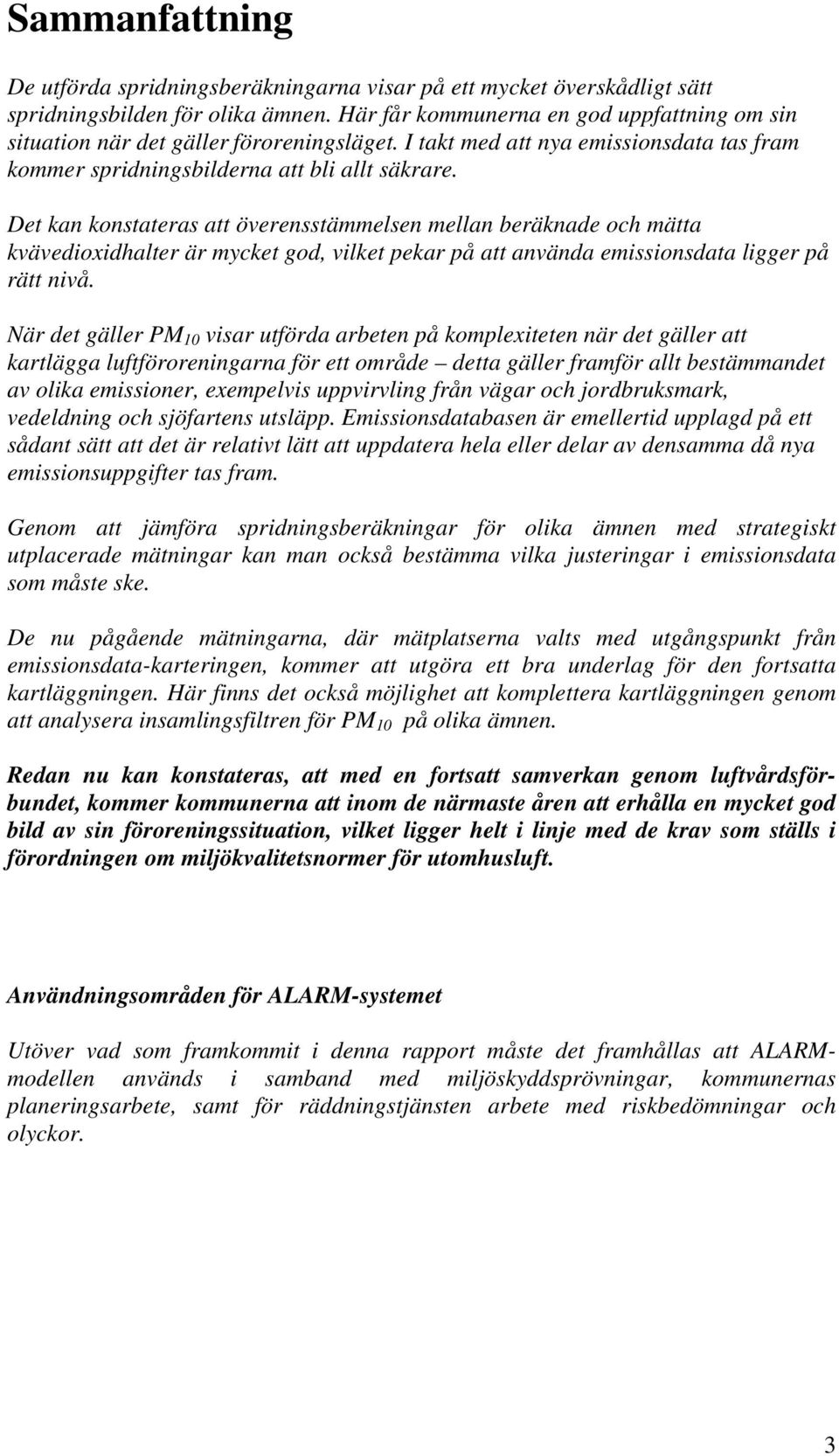 Det kan konstateras att överensstämmelsen mellan beräknade och mätta kvävedioxidhalter är mycket god, vilket pekar på att använda emissionsdata ligger på rätt nivå.