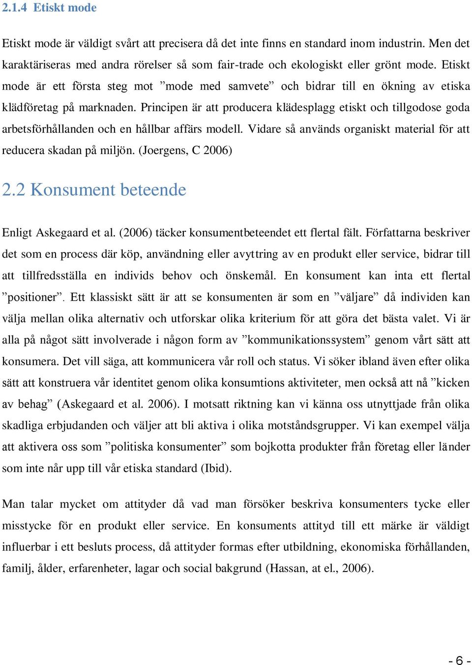 Principen är att producera klädesplagg etiskt och tillgodose goda arbetsförhållanden och en hållbar affärs modell. Vidare så används organiskt material för att reducera skadan på miljön.
