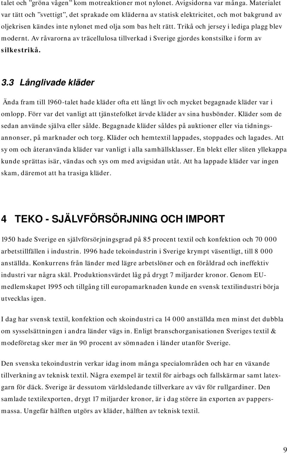 Trikå och jersey i lediga plagg blev modernt. Av råvarorna av träcellulosa tillverkad i Sverige gjordes konstsilke i form av silkestrikå. 3.