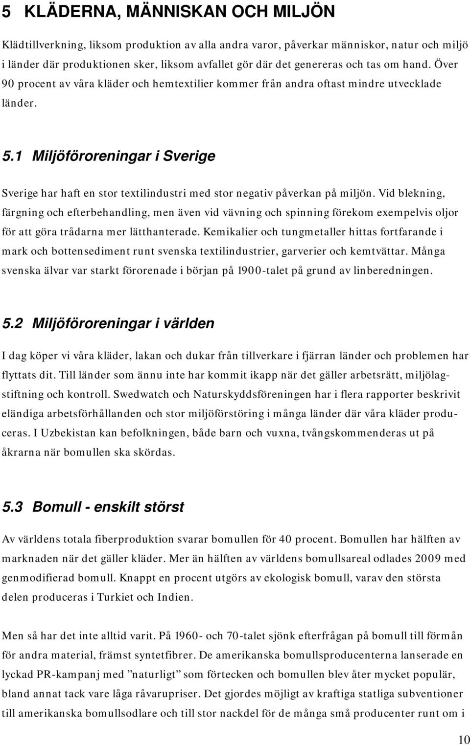 1 Miljöföroreningar i Sverige Sverige har haft en stor textilindustri med stor negativ påverkan på miljön.