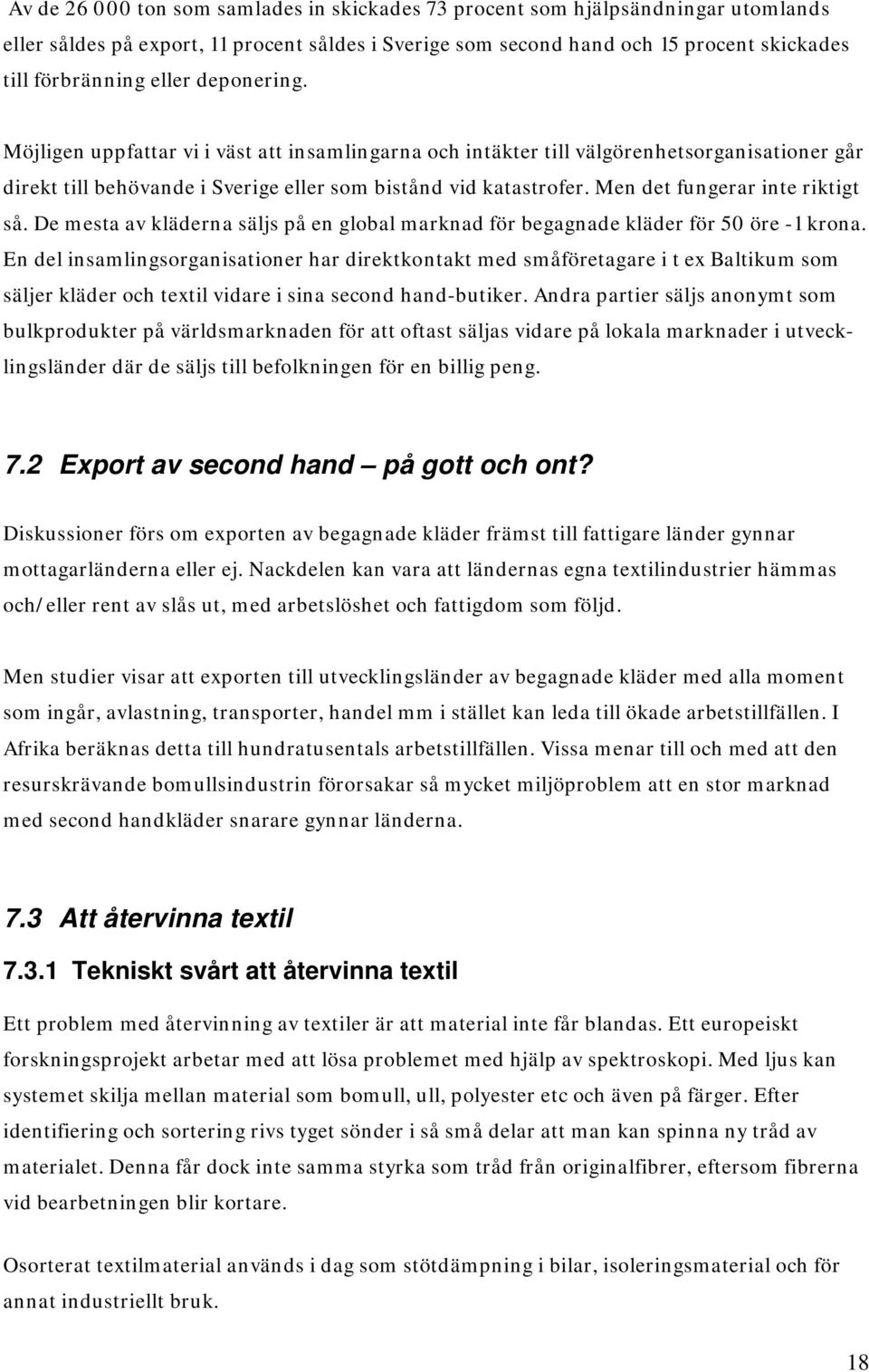 Men det fungerar inte riktigt så. De mesta av kläderna säljs på en global marknad för begagnade kläder för 50 öre -1 krona.