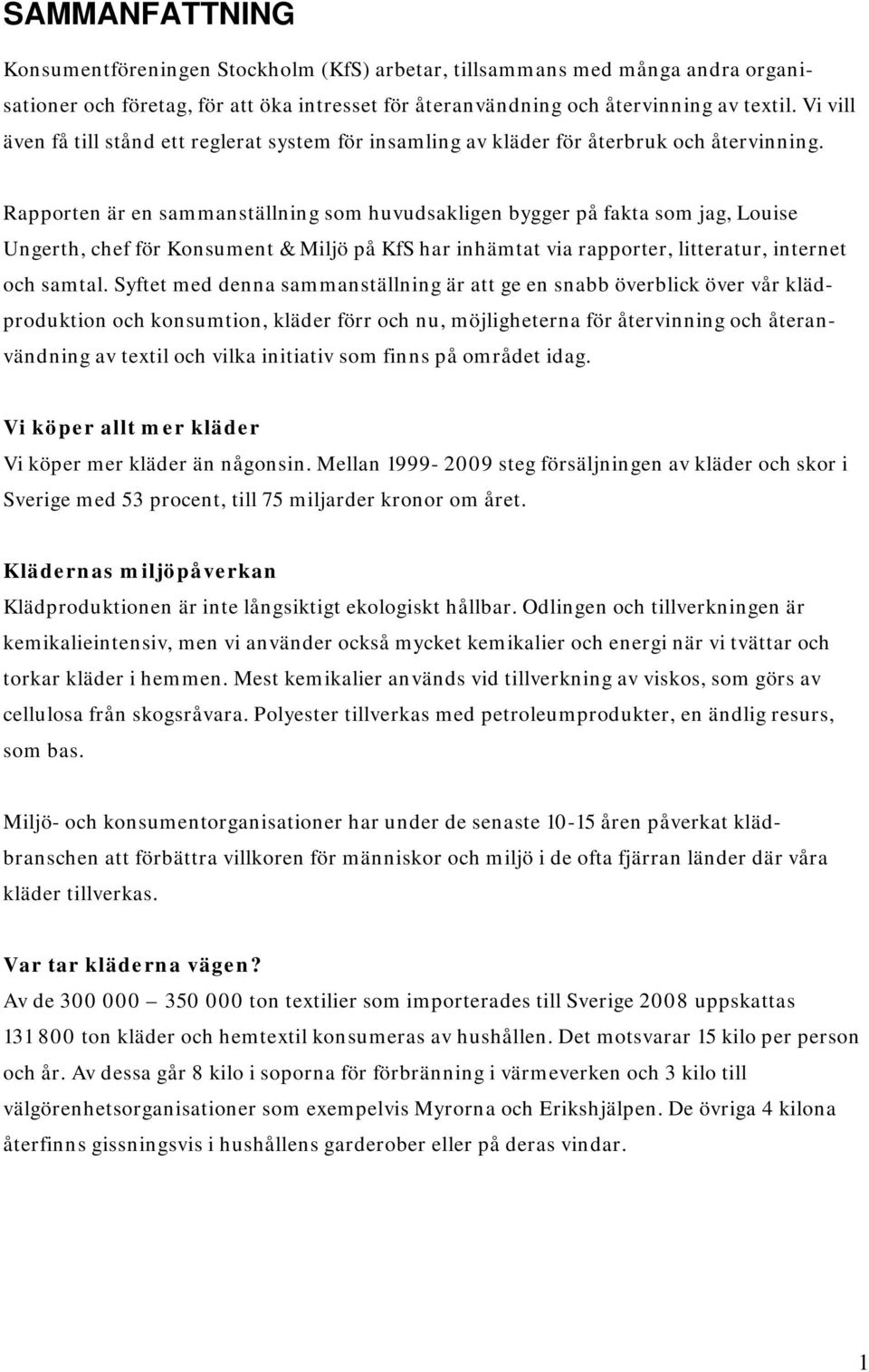 Rapporten är en sammanställning som huvudsakligen bygger på fakta som jag, Louise Ungerth, chef för Konsument & Miljö på KfS har inhämtat via rapporter, litteratur, internet och samtal.