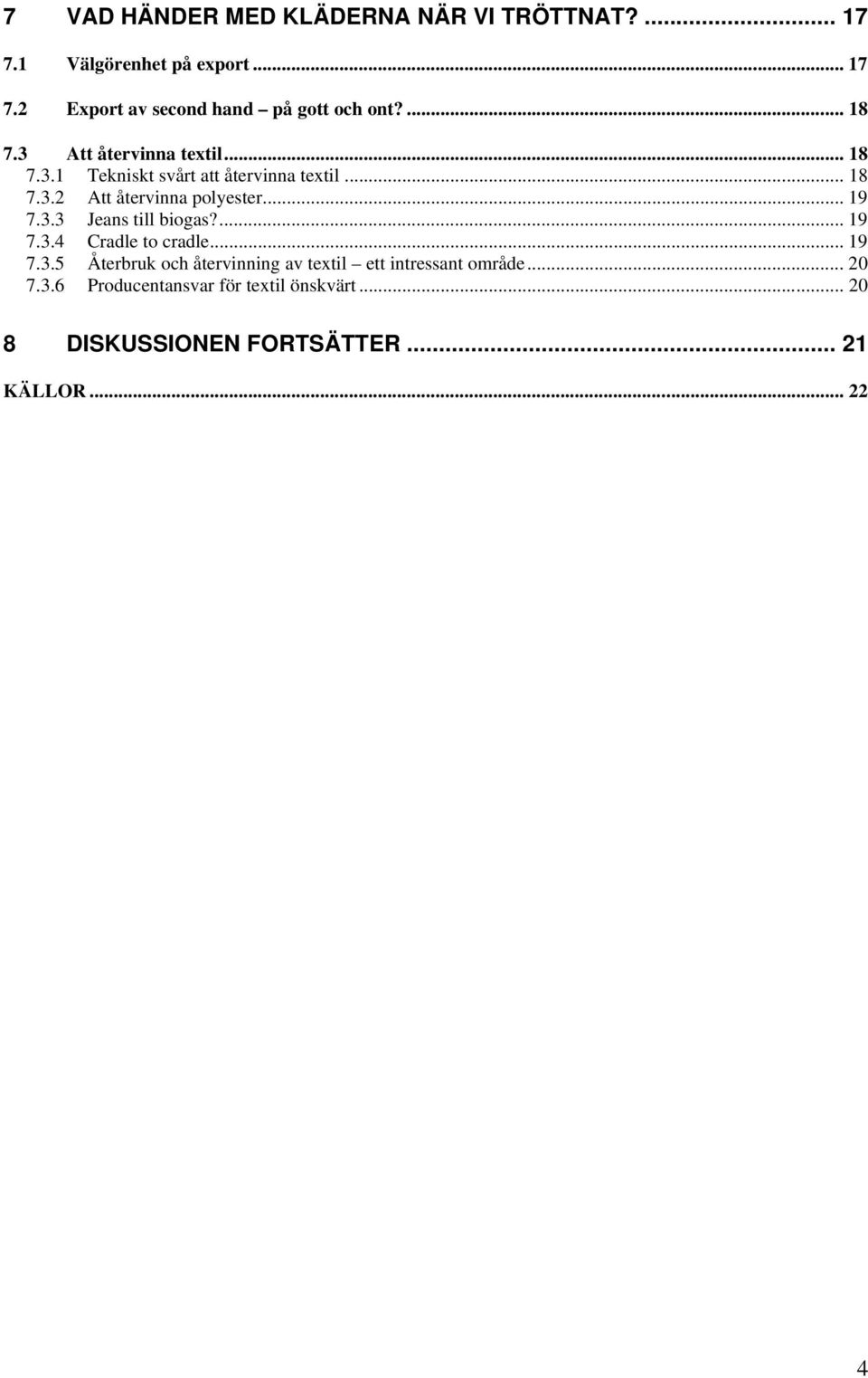 .. 19 7.3.3 Jeans till biogas?... 19 7.3.4 Cradle to cradle... 19 7.3.5 Återbruk och återvinning av textil ett intressant område.