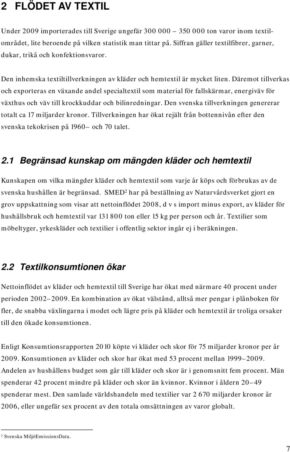 Däremot tillverkas och exporteras en växande andel specialtextil som material för fallskärmar, energiväv för växthus och väv till krockkuddar och bilinredningar.