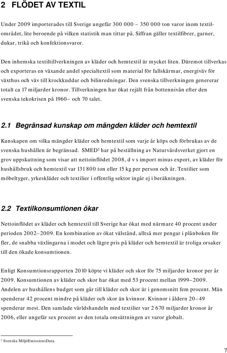 Däremot tillverkas och exporteras en växande andel specialtextil som material för fallskärmar, energiväv för växthus och väv till krockkuddar och bilinredningar.