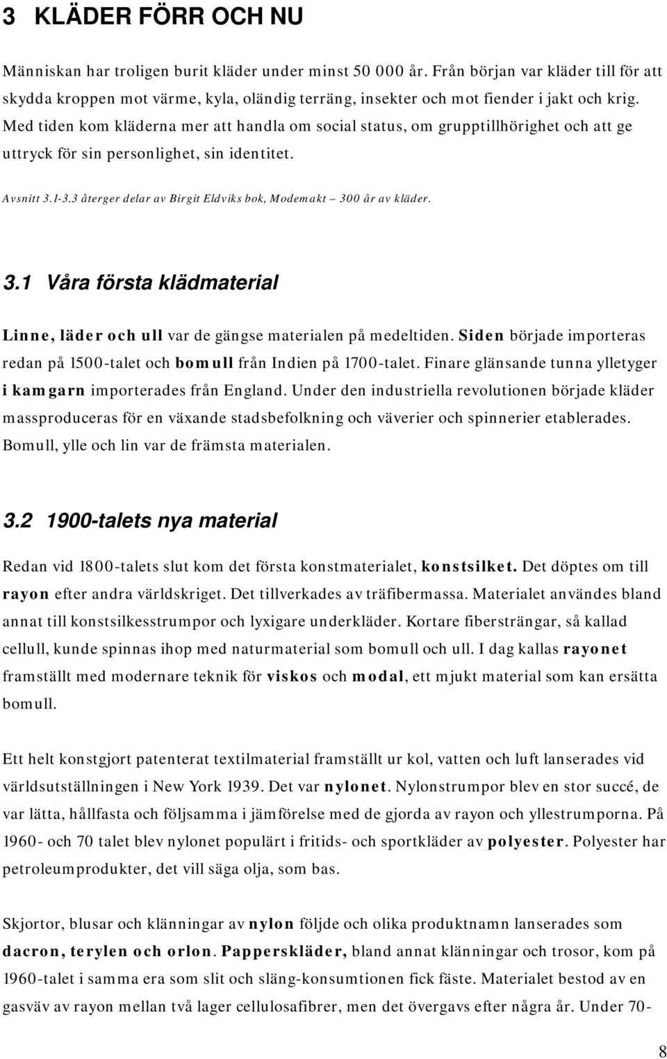 Med tiden kom kläderna mer att handla om social status, om grupptillhörighet och att ge uttryck för sin personlighet, sin identitet. Avsnitt 3.1-3.