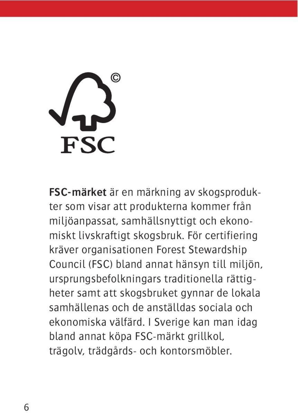 För certifiering kräver organisationen Forest Stewardship Council (FSC) bland annat hänsyn till miljön, ursprungsbefolkningars