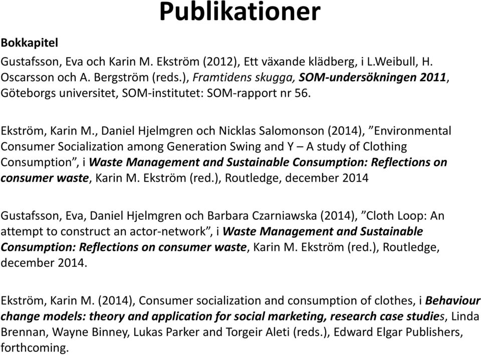 , Daniel Hjelmgren och Nicklas Salomonson (2014), Environmental Consumer Socialization among Generation Swing and Y A study of Clothing Consumption, i Waste Management and Sustainable Consumption: