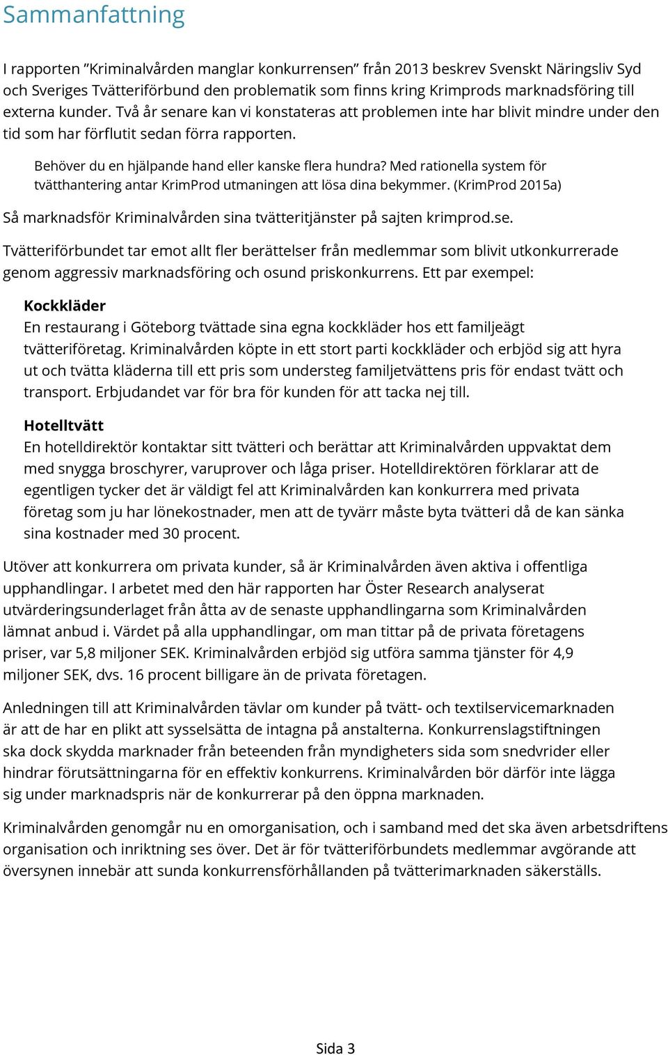 Med rationella system för tvätthantering antar KrimProd utmaningen att lösa dina bekymmer. (KrimProd 2015a) Så marknadsför Kriminalvården sina tvätteritjänster på sajten krimprod.se.