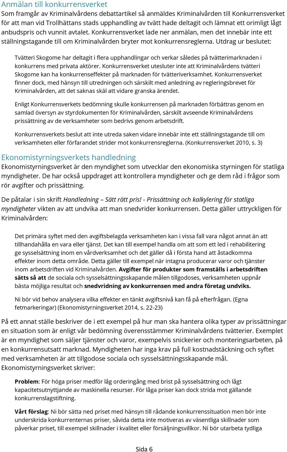 Utdrag ur beslutet: Tvätteri Skogome har deltagit i flera upphandlingar och verkar således på tvätterimarknaden i konkurrens med privata aktörer.