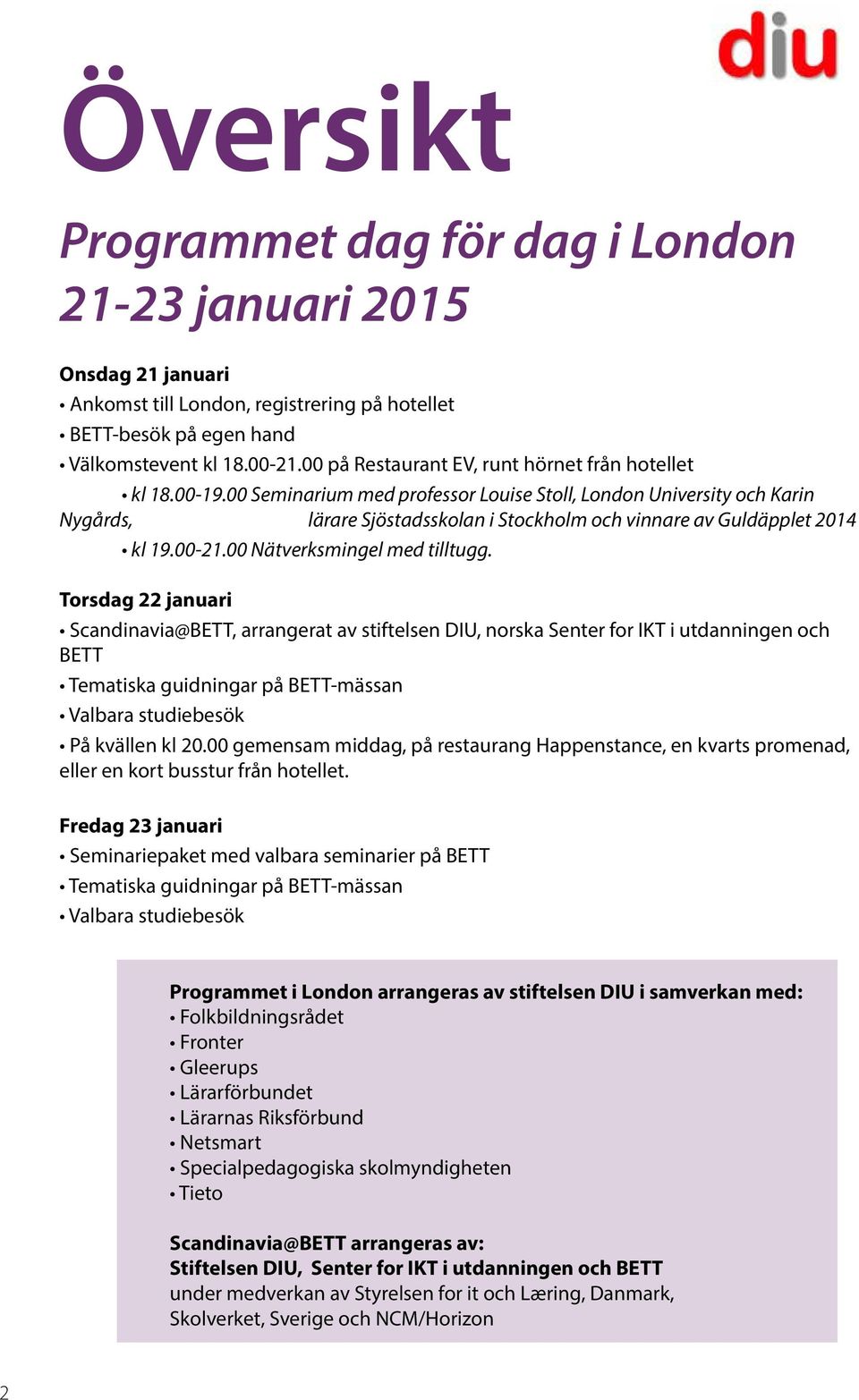 00 Seminarium med professor Louise Stoll, London University och Karin Nygårds, lärare Sjöstadsskolan i Stockholm och vinnare av Guldäpplet 2014 kl 19.00-21.00 Nätverksmingel med tilltugg.