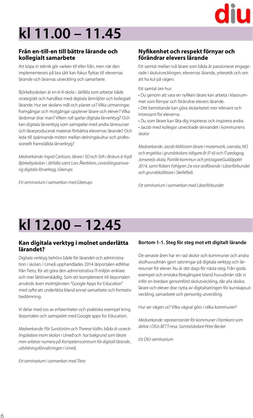 lärarnas utveckling och samarbete. Björkebyskolan är en 6-9-skola i Järfälla som arbetar både strategiskt och handfast med digitala lärmiljöer och kollegialt lärande.