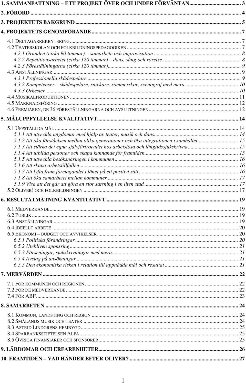 3 ANSTÄLLNINGAR... 9 4.3.1 Professionella skådespelare... 9 4.3.2 Kompetenser skådespelare, snickare, sömmerskor, scenograf med mera... 10 4.3.3 Orkester... 10 4.4 MUSIKALPRODUKTIONEN... 11 4.