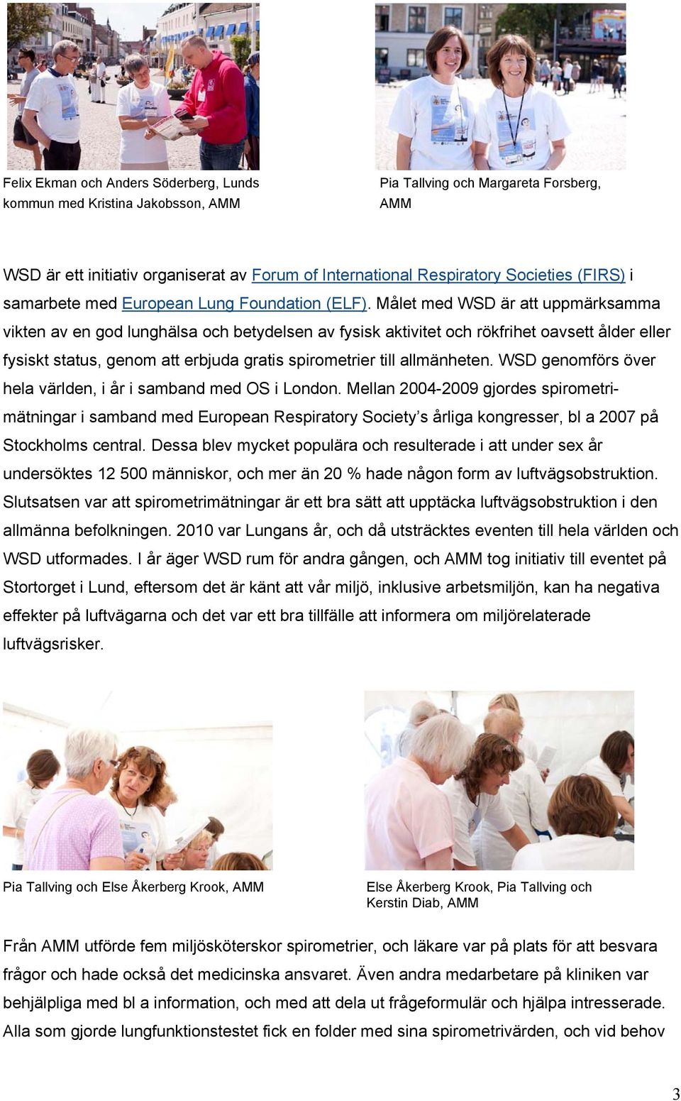 Målet med WSD är att uppmärksamma vikten av en god lunghälsa och betydelsen av fysisk aktivitet och rökfrihet oavsett ålder eller fysiskt status, genom att erbjuda gratis spirometrier till