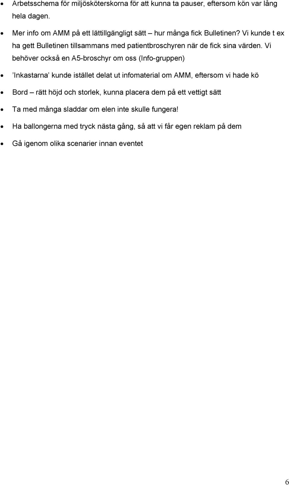 Vi kunde t ex ha gett Bulletinen tillsammans med patientbroschyren när de fick sina värden.