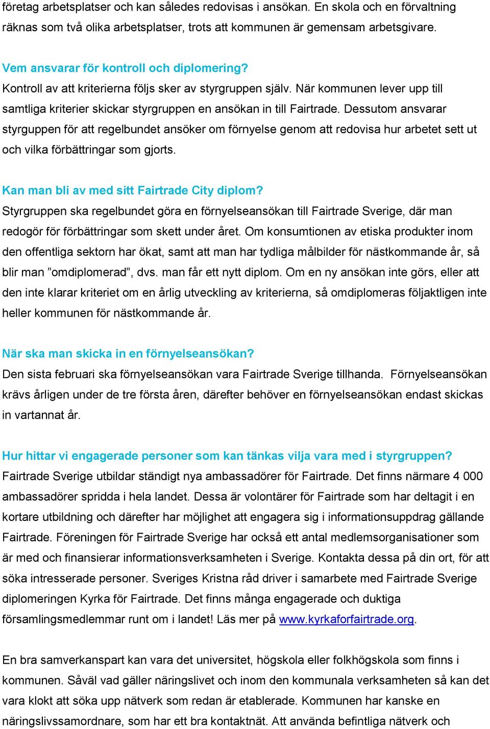 Dessutom ansvarar styrguppen för att regelbundet ansöker om förnyelse genom att redovisa hur arbetet sett ut och vilka förbättringar som gjorts. Kan man bli av med sitt Fairtrade City diplom?