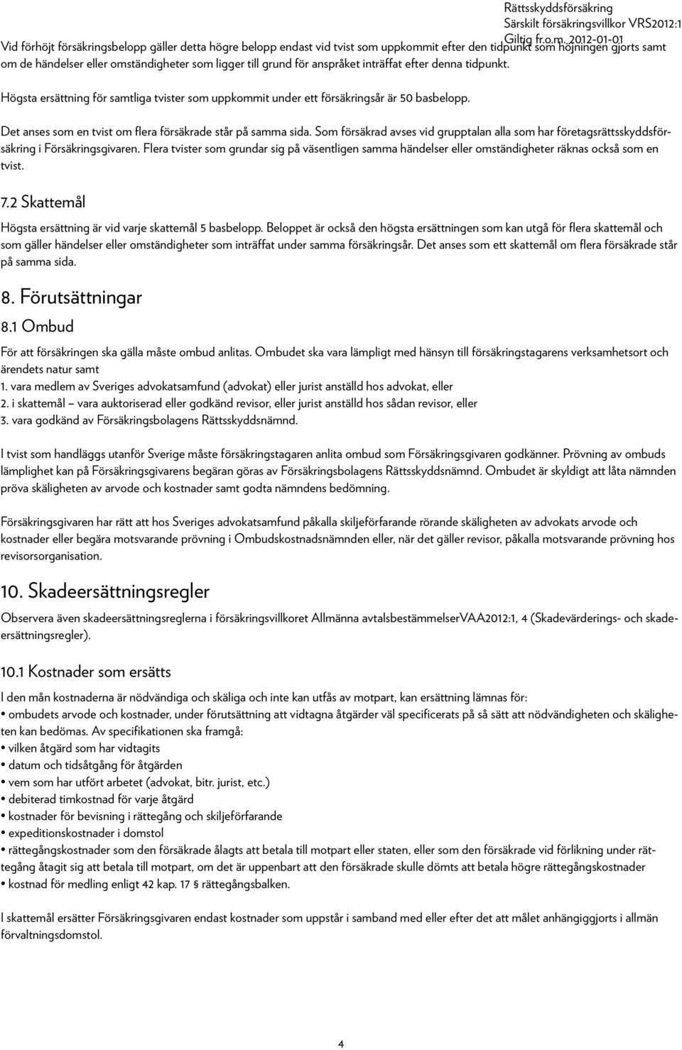 Som försäkrad avses vid grupptalan alla som har företagsrättsskyddsförsäkring i Försäkringsgivaren.