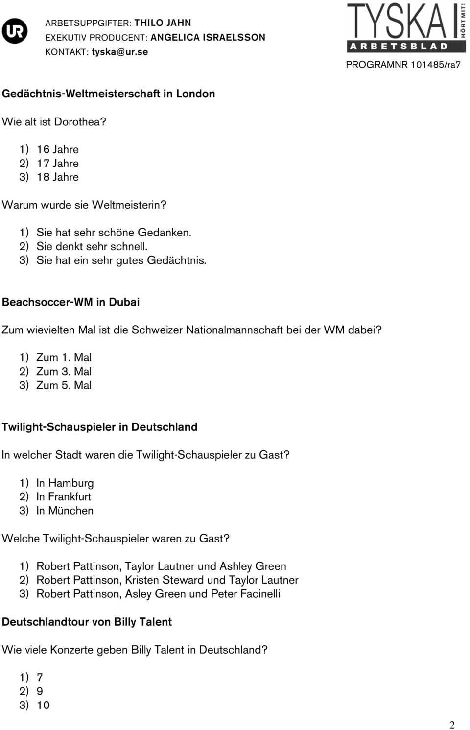 Mal Twilight-Schauspieler in Deutschland In welcher Stadt waren die Twilight-Schauspieler zu Gast? 1) In Hamburg 2) In Frankfurt 3) In München Welche Twilight-Schauspieler waren zu Gast?