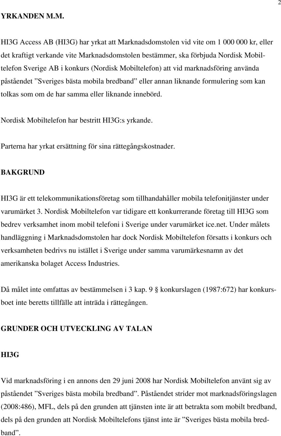 (Nordisk Mobiltelefon) att vid marknadsföring använda påståendet Sveriges bästa mobila bredband eller annan liknande formulering som kan tolkas som om de har samma eller liknande innebörd.