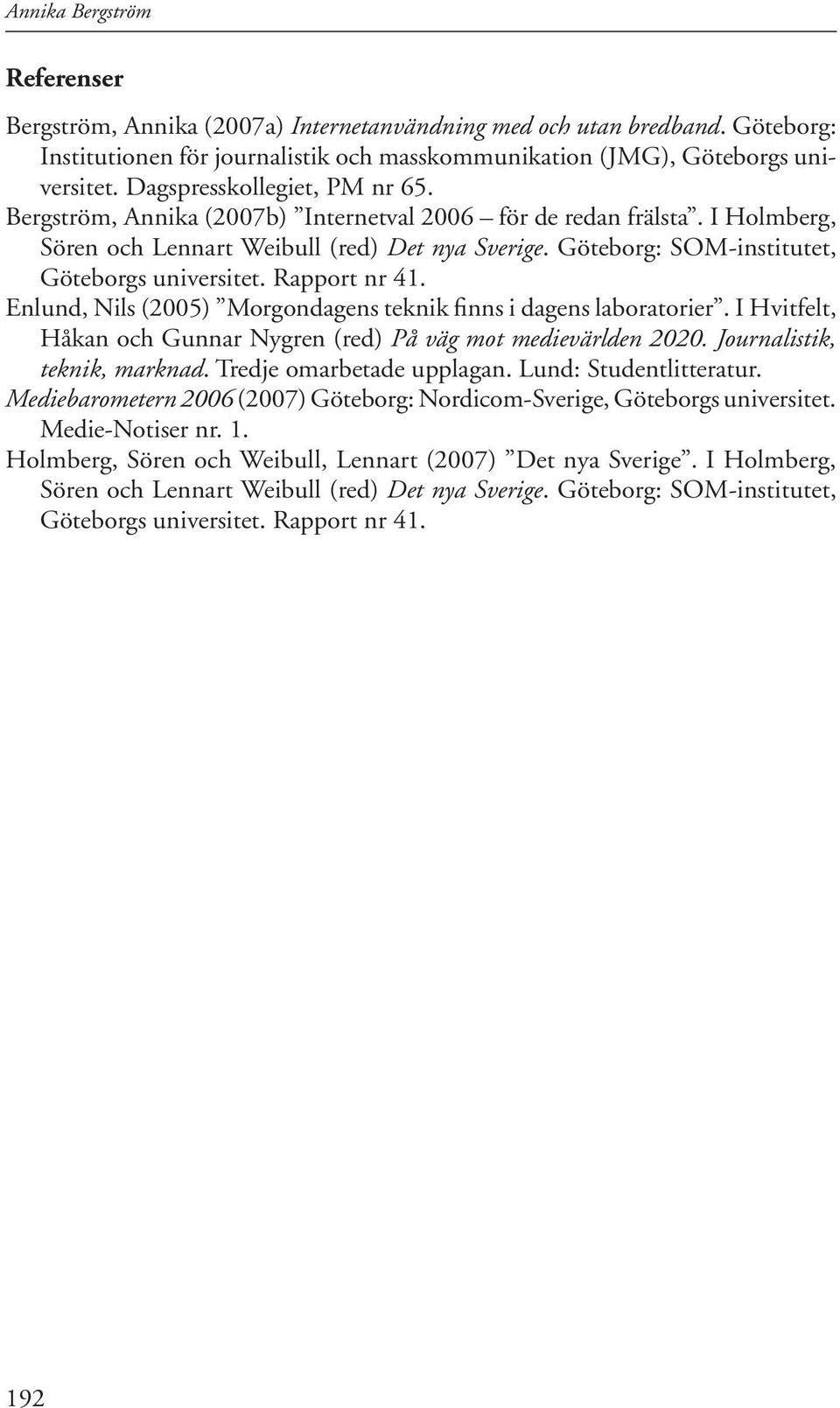 Rapport nr 41. Enlund, Nils (5) Morgondagens teknik finns i dagens laboratorier. I Hvitfelt, Håkan och Gunnar Nygren (red) På väg mot medievärlden. Journalistik, teknik, marknad.