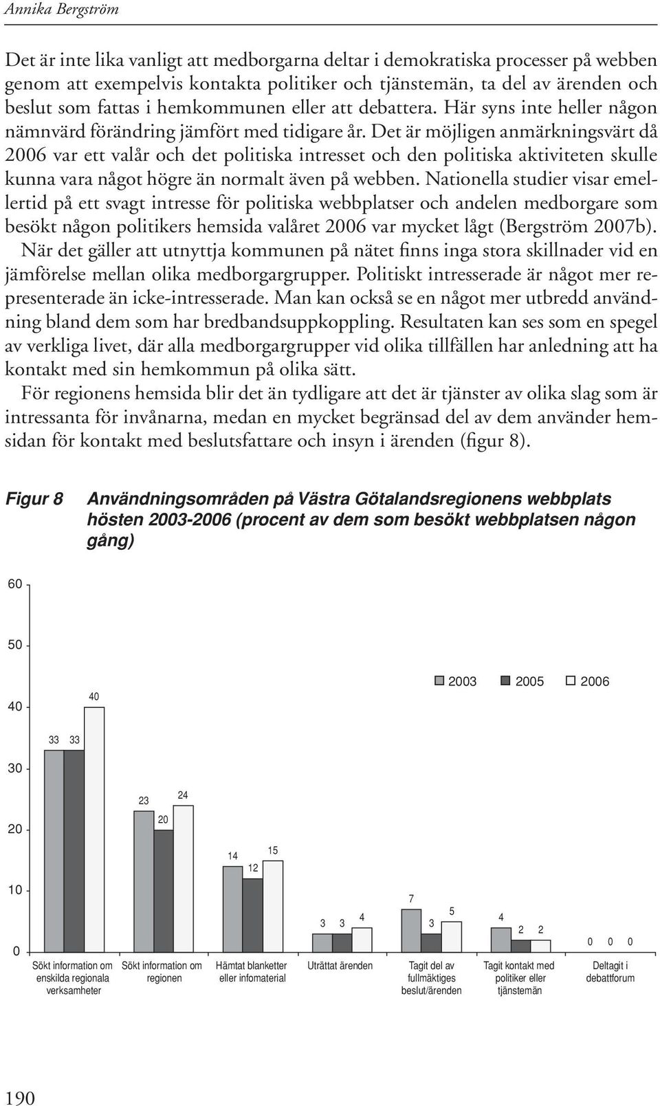 Det är möjligen anmärkningsvärt då 6 var ett valår och det politiska intresset och den politiska aktiviteten skulle kunna vara något högre än normalt även på webben.