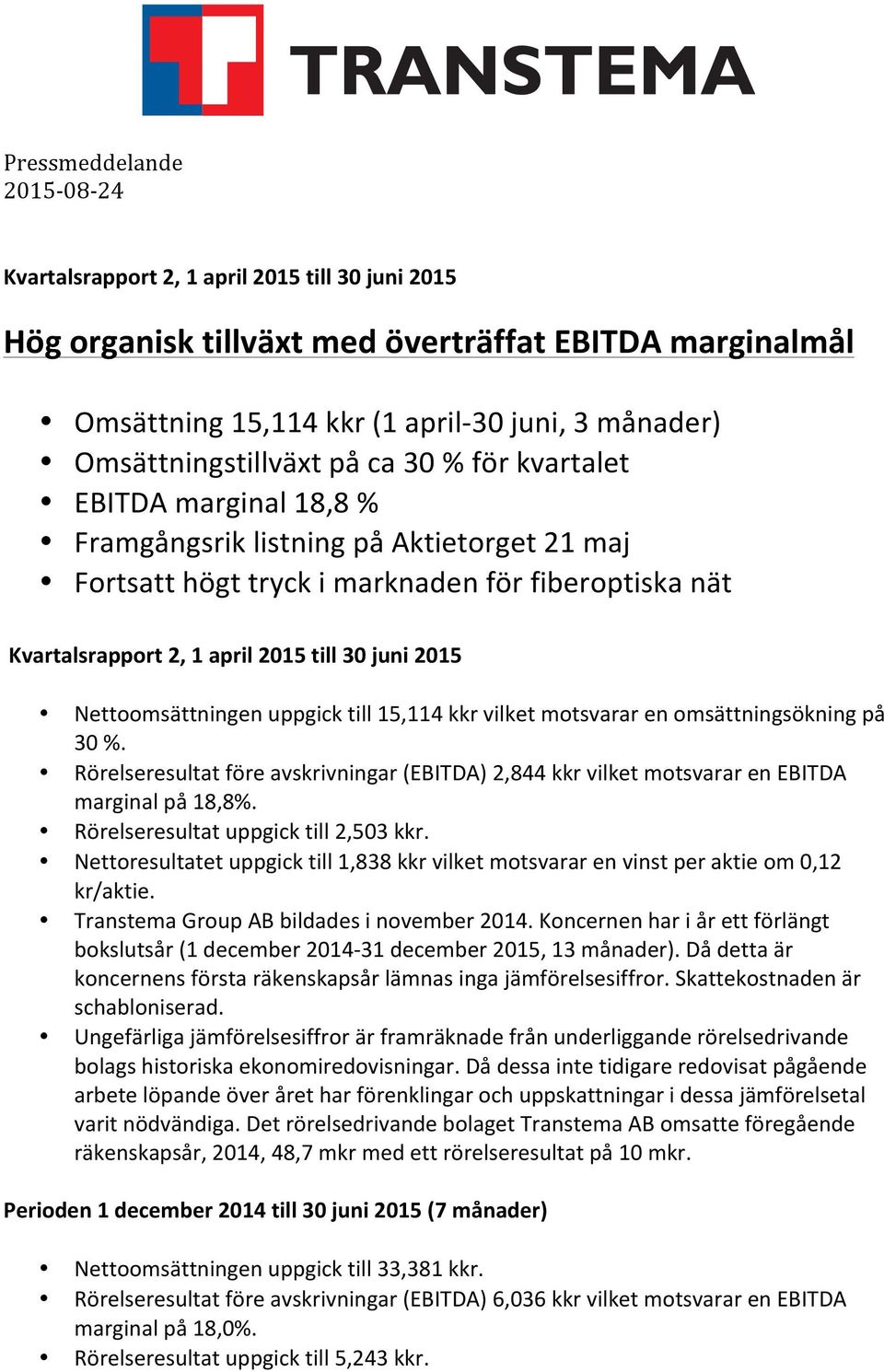 till 30 juni 2015 Nettoomsättningen uppgick till 15,114 kkr vilket motsvarar en omsättningsökning på 30 %.