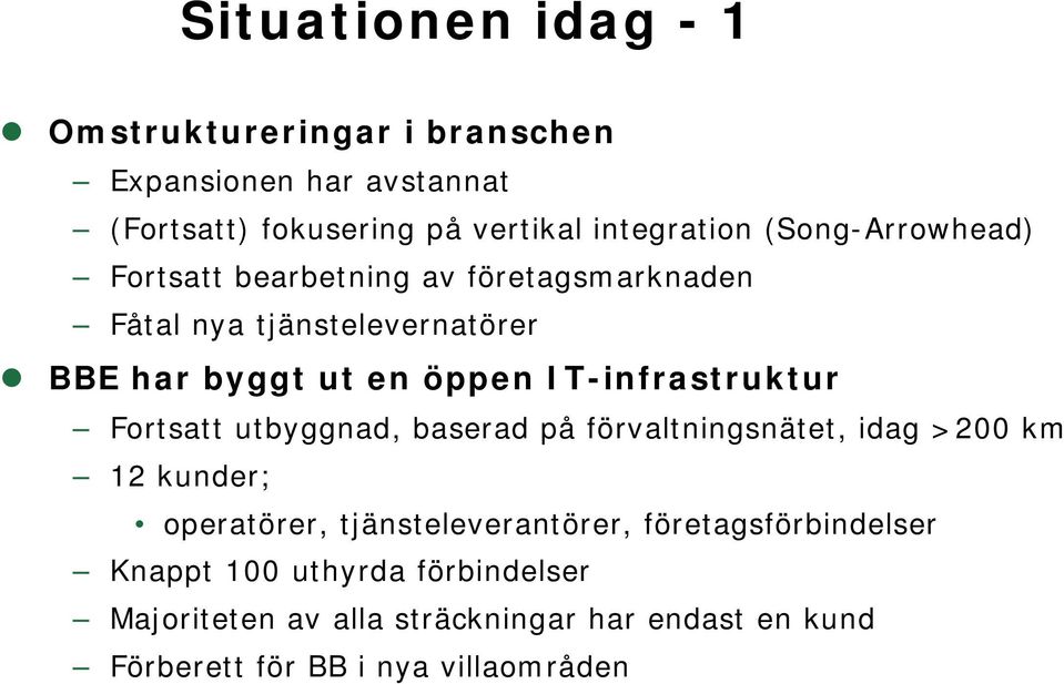 IT-infrastruktur Fortsatt utbyggnad, baserad på förvaltningsnätet, idag >200 km 12 kunder; operatörer, tjänsteleverantörer,