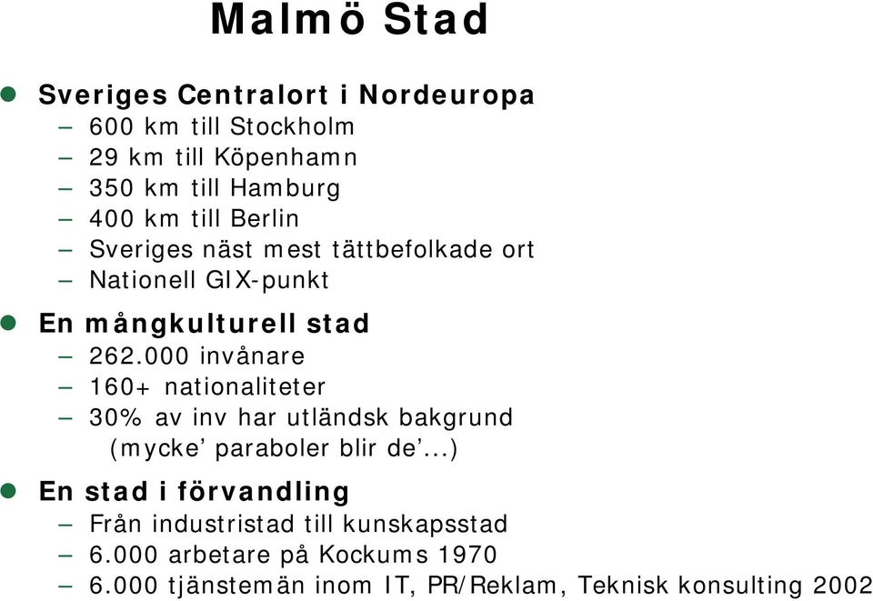 000 invånare 160+ nationaliteter 30% av inv har utländsk bakgrund (mycke paraboler blir de.