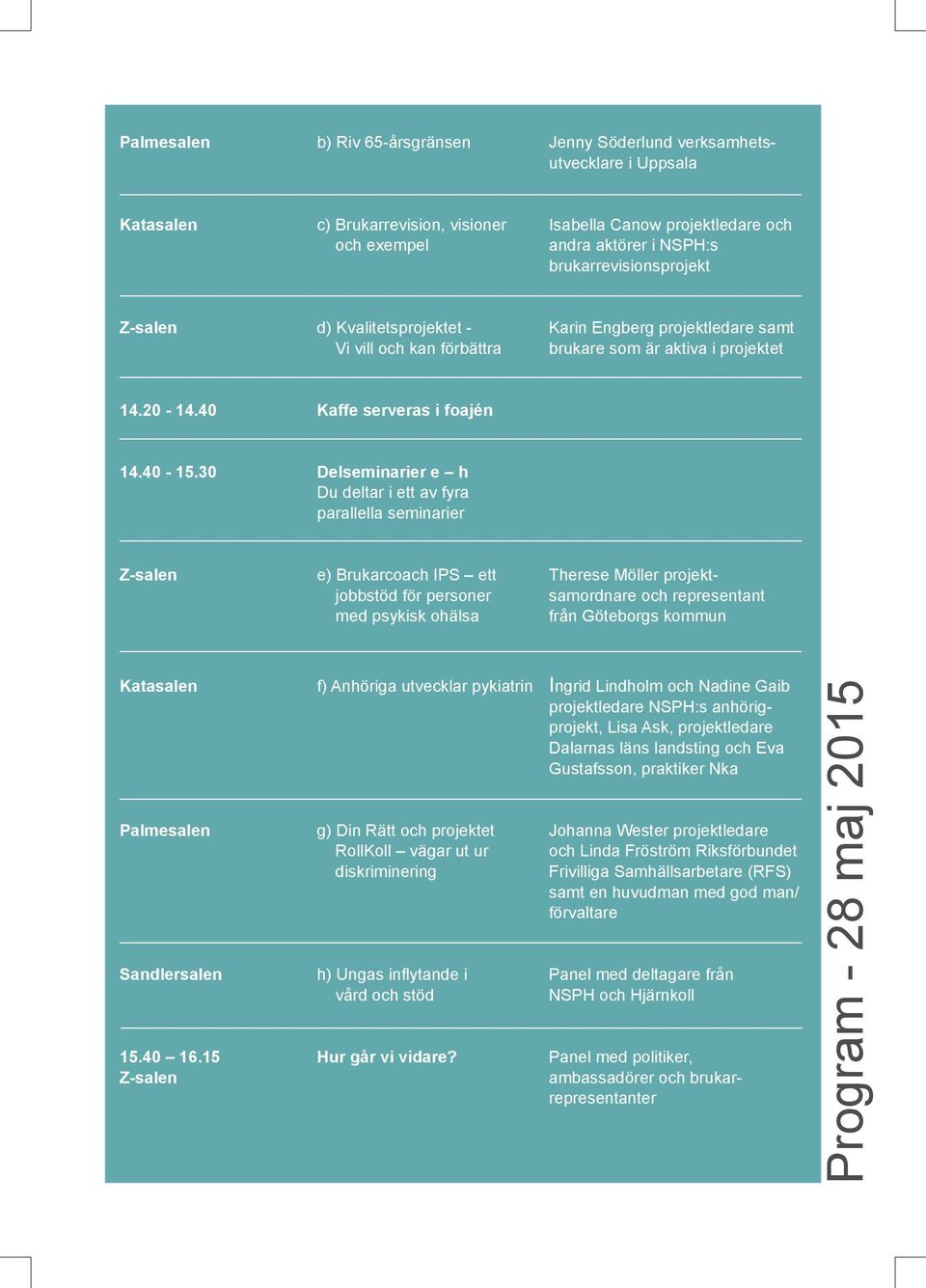 30 Delseminarier e h Du deltar i ett av fyra parallella seminarier e) Brukarcoach IPS ett jobbstöd för personer med psykisk ohälsa Therese Möller projektsamordnare och representant från Göteborgs