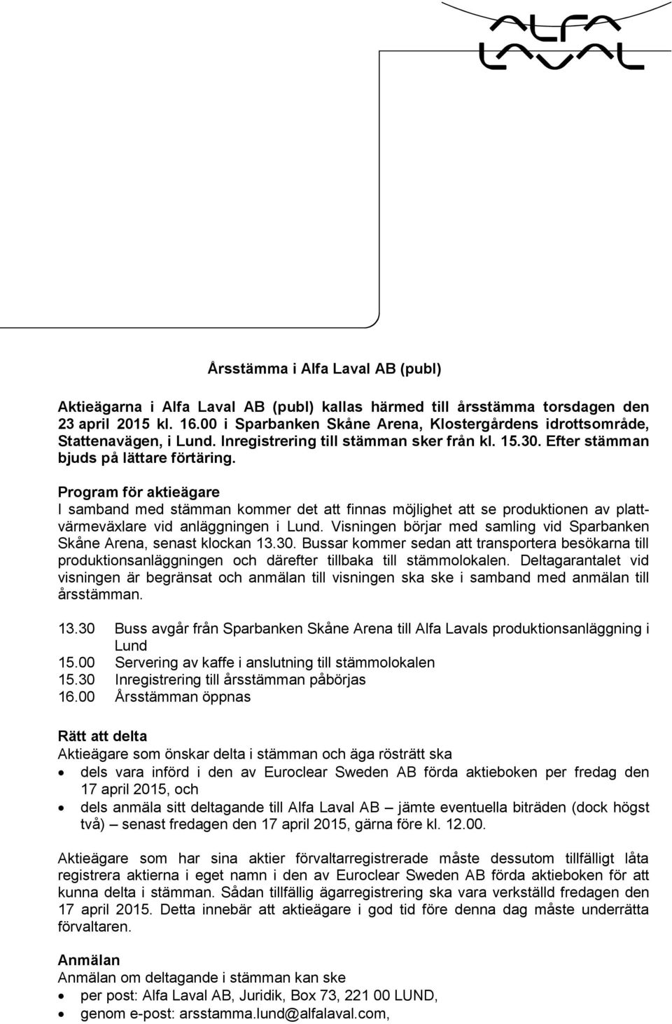 Program för aktieägare I samband med stämman kommer det att finnas möjlighet att se produktionen av plattvärmeväxlare vid anläggningen i Lund.