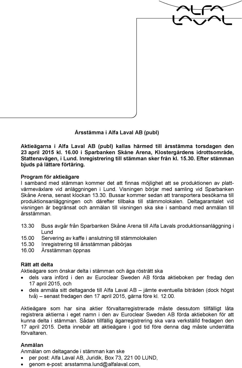 Program för aktieägare I samband med stämman kommer det att finnas möjlighet att se produktionen av plattvärmeväxlare vid anläggningen i Lund.