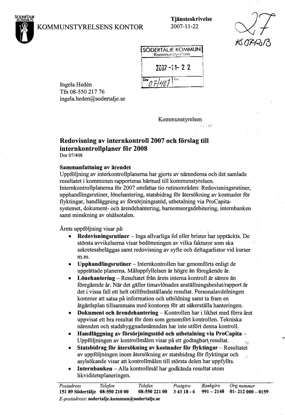 se Kommunstyrelsen Redovisning av internkontroll 2007 och förslag till internkontrollplaner för 2008 Dm 07/408 Sammanfattning av ärendet Uppföljning av interkontrollplanerna har gjorts av nämnderna