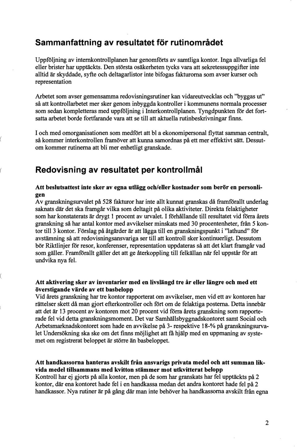 redovisningsrutiner kan vidareutvecklas och "byggas ut" så att kontrollarbetet mer sker genom inbyggda kontroller i kommunens normala processer som sedan kompletteras med uppföljning i