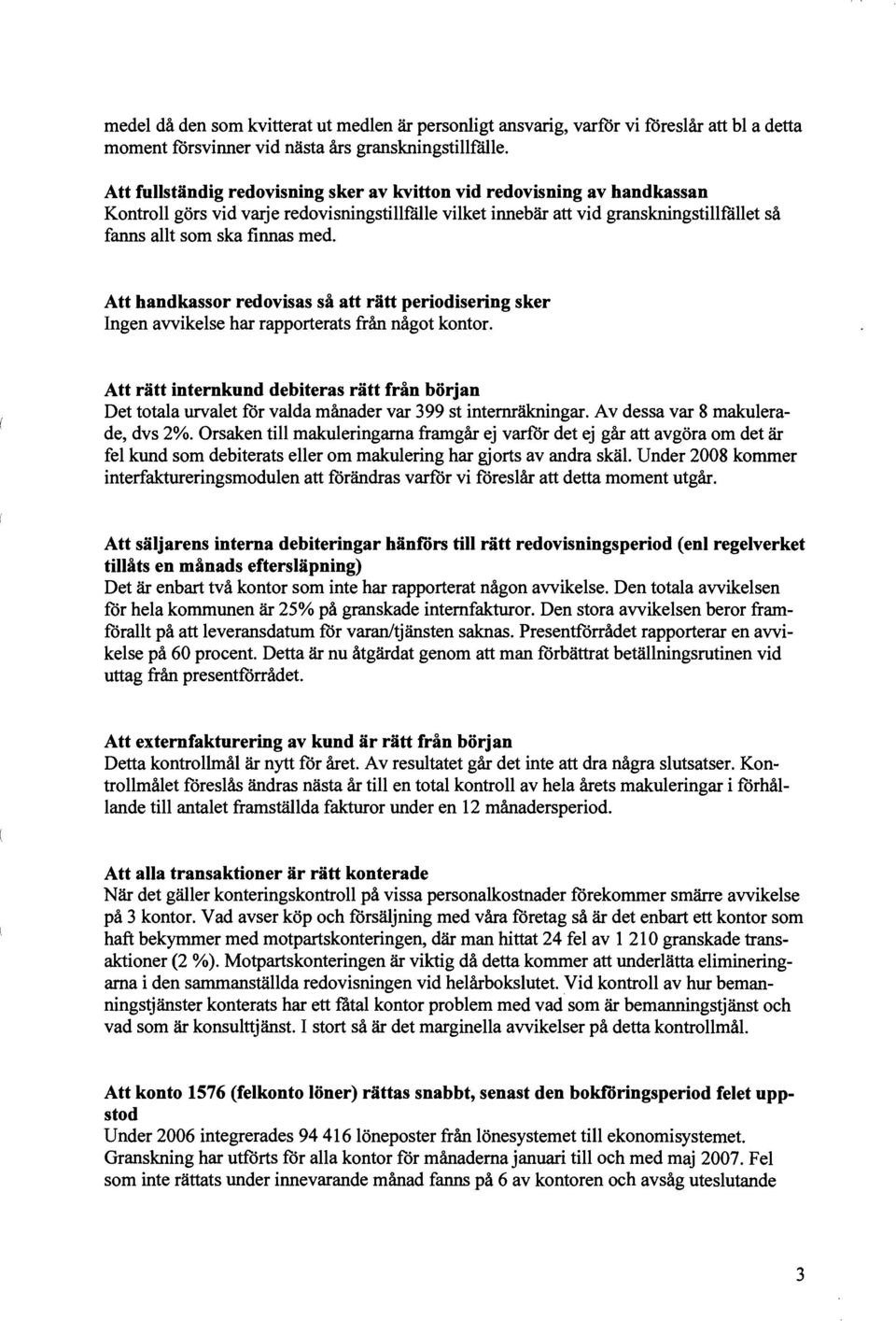 Att handkassor redovisas så att rätt periodisering sker Ingen avvikelse har rapporterats från något kontor.