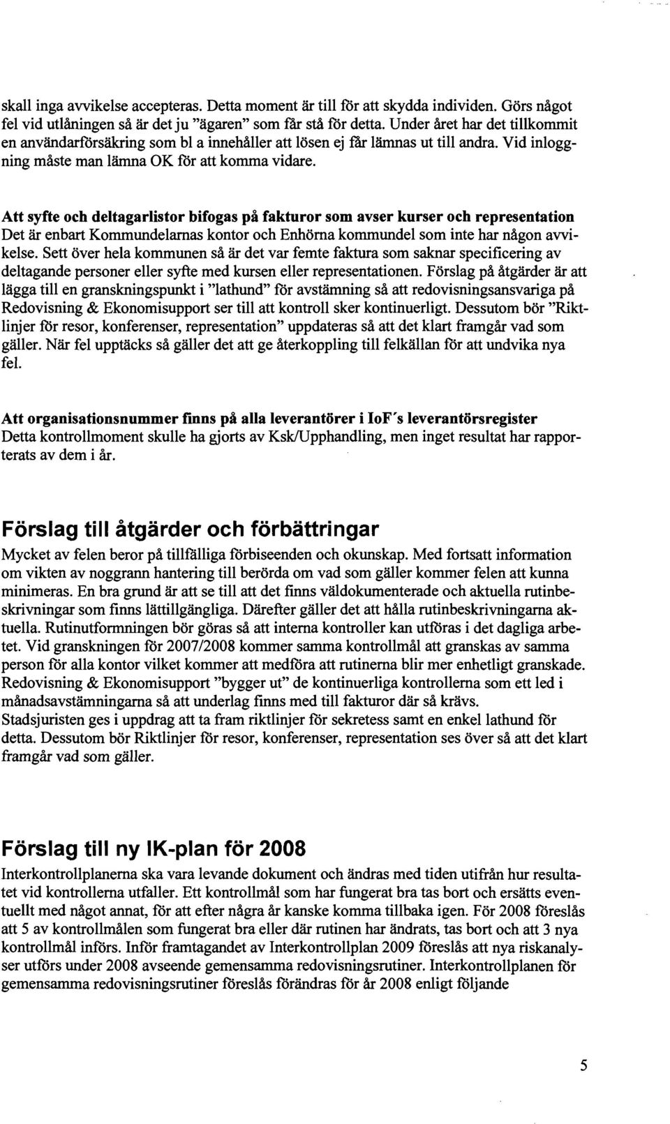 Att syfte och deltagarlistor bifogas på fakturor som avser kurser och representation Det är enbart Kommundelarnas kontor och Enhörna kommundel som inte har någon avvi kelse.