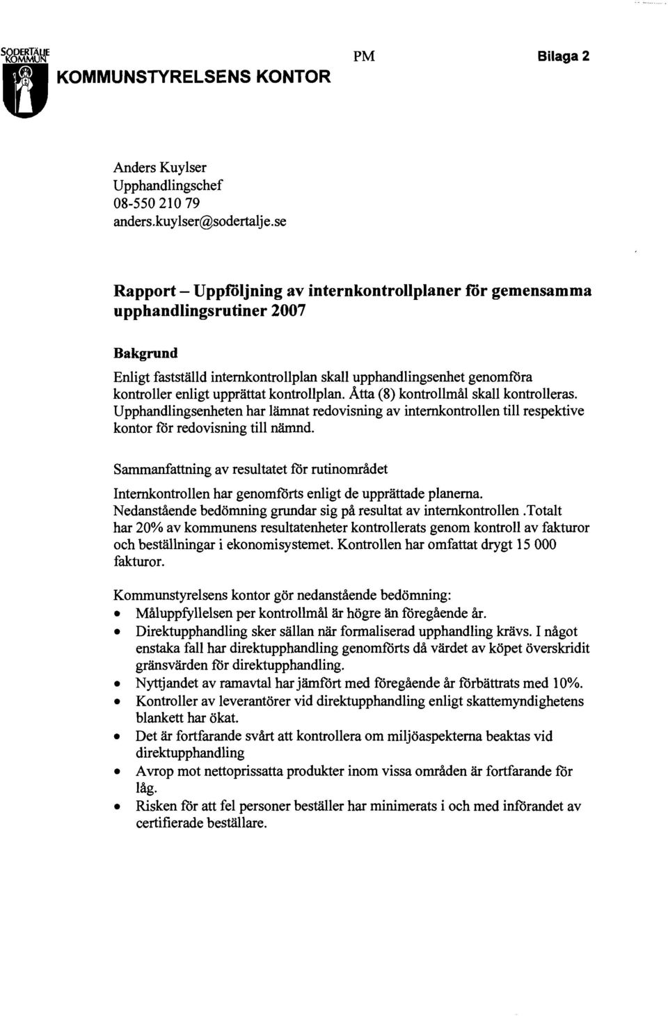 kontrollplan. Atta (8) kontrollmål skall kontrolleras. Upphandlingsenheten har lämnat redovisning av internkontrollen till respektive kontor för redovisning till nämnd.