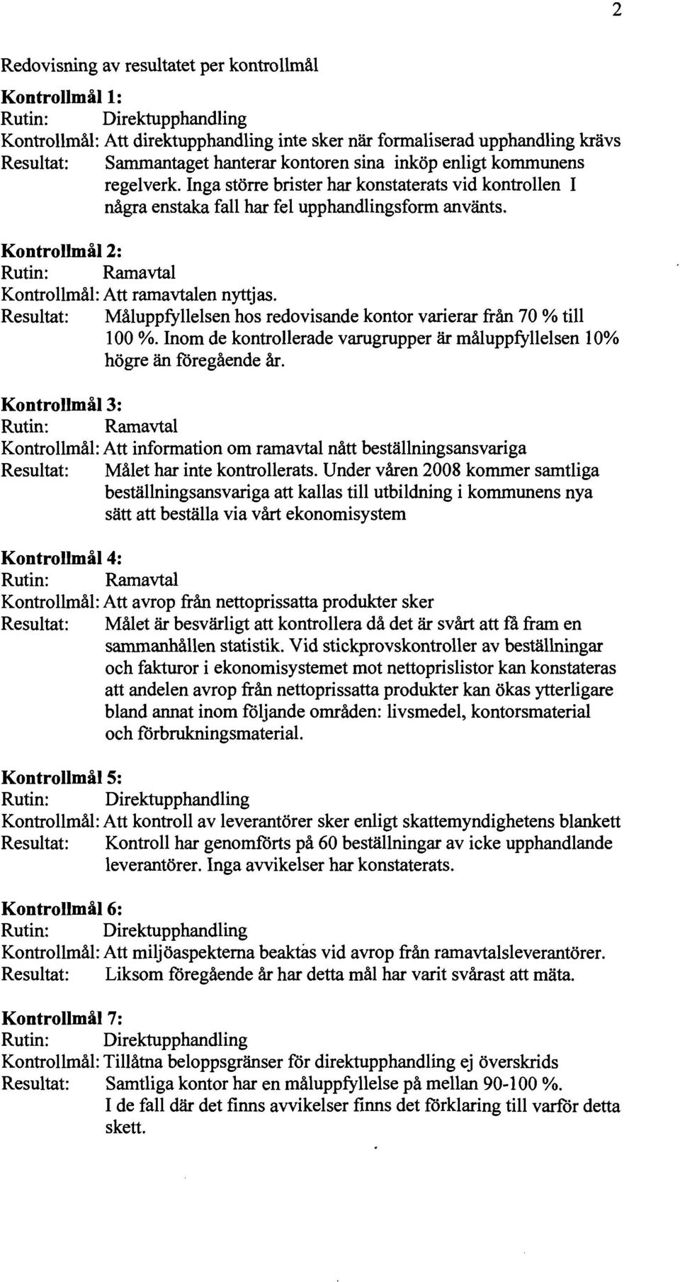 Kontrollmål 2: Rutin: Ramavtal Kontrollmål: Att ramavtalen nyttjas. Resultat: Måluppfyllelsen hos redovisande kontor varierar från 70 % till 100 %.