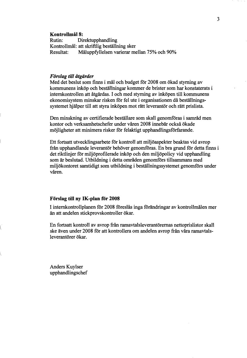 I och med styrning av inköpen till kommunens ekonomisystem minskar risken för fel ute i organisationen då beställningssystemet hjälper till att styra inköpen mot rätt leverantör och rätt prislista.