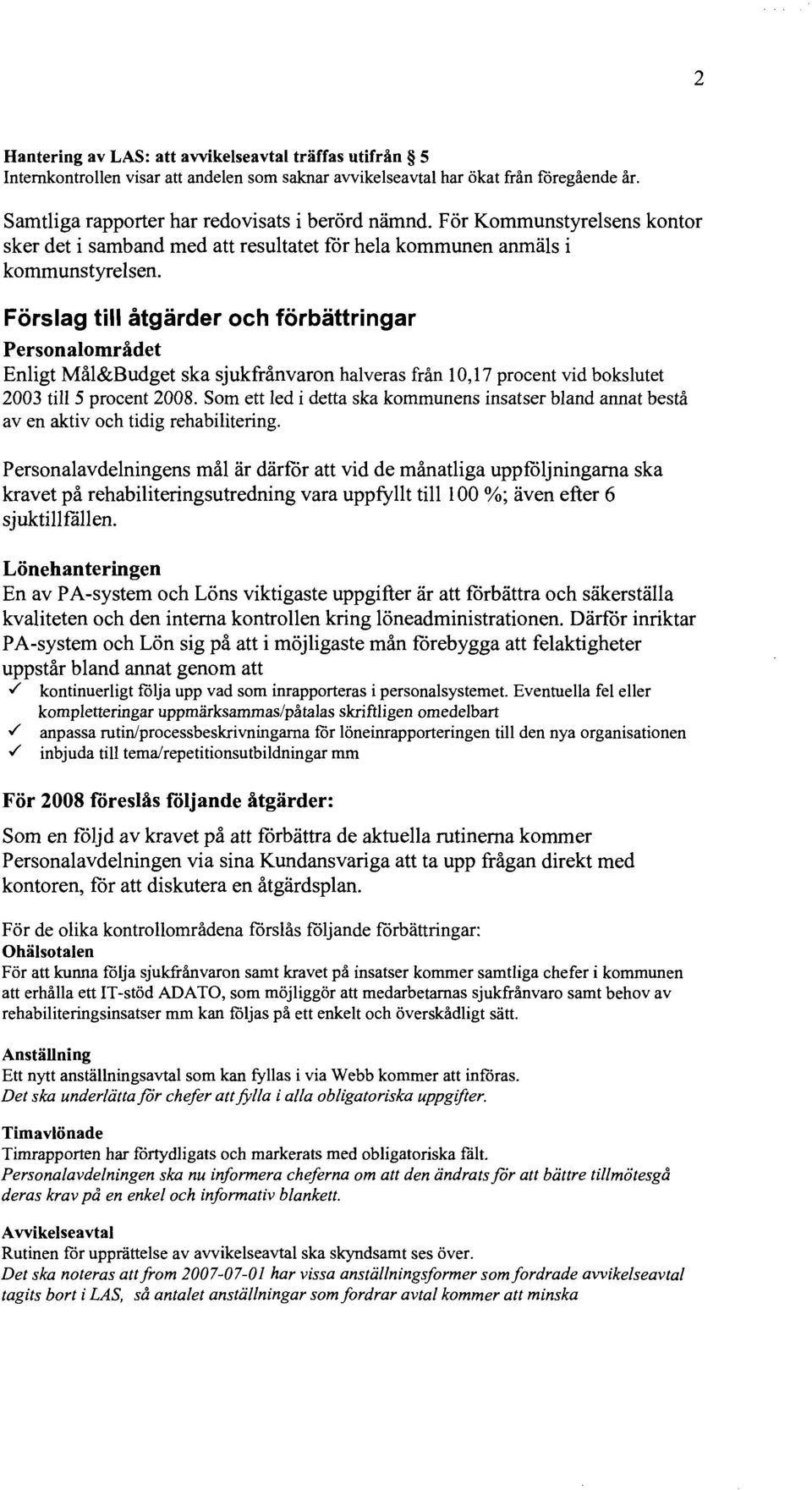 Förslag till åtgärder och förbättringar Personalområdet Enligt Mål&Budget ska sjukfrånvaron halveras från 10,17 procent vid bokslutet 2003 till 5 procent 2008.