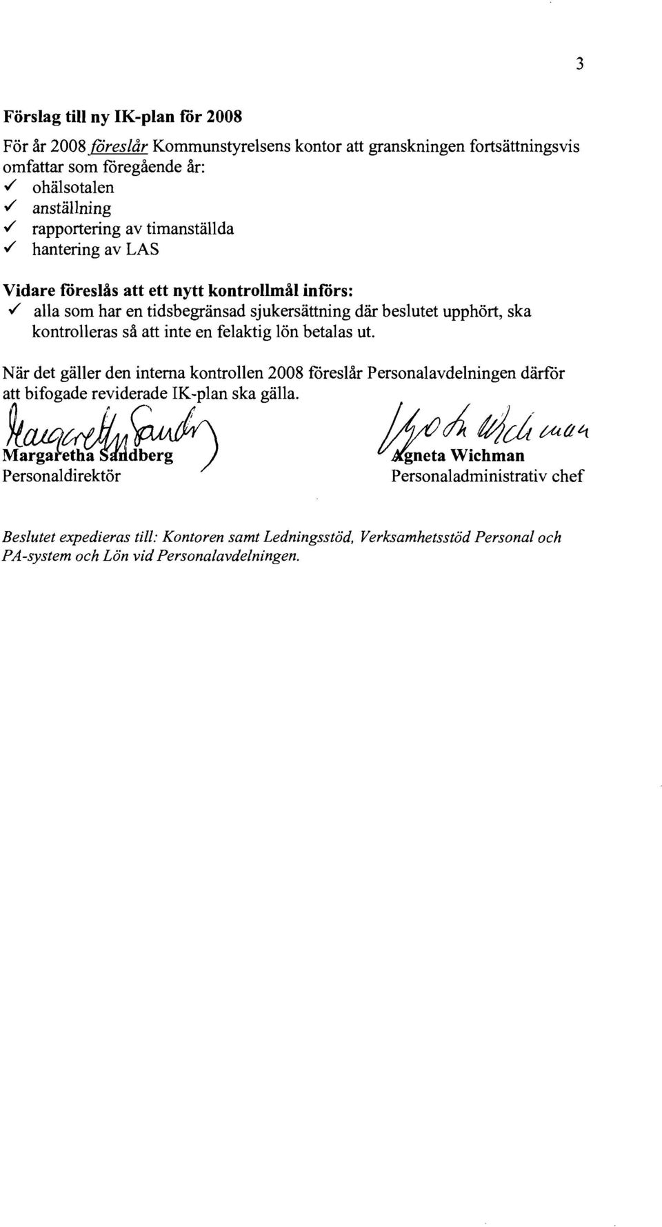 / alla som har en tidsbegränsad sjukersättning där beslutet upphört, ska kontrolleras så att inte en felaktig lön betalas ut. l bifog.:d~;r~:~n ska gälla.