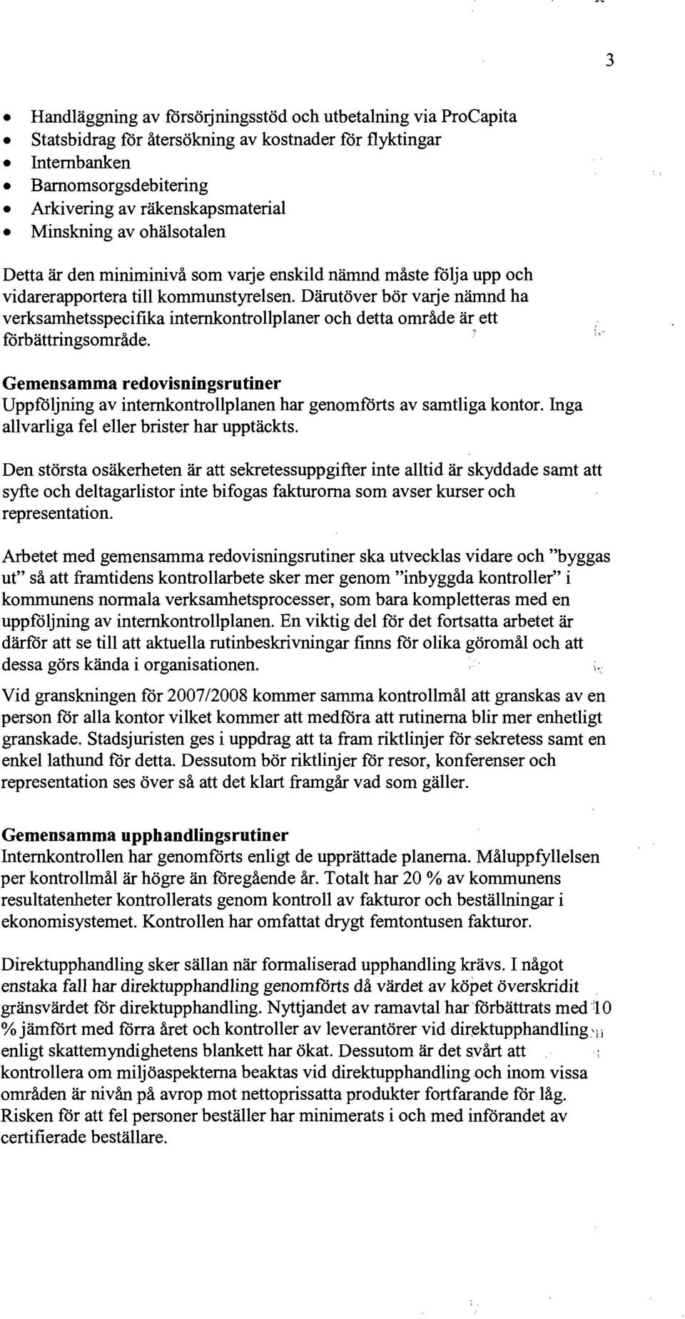 Därutöver bör varje nämnd ha verksamhetsspecifika internkontrollplaner och detta område är ett förbättringsområde.