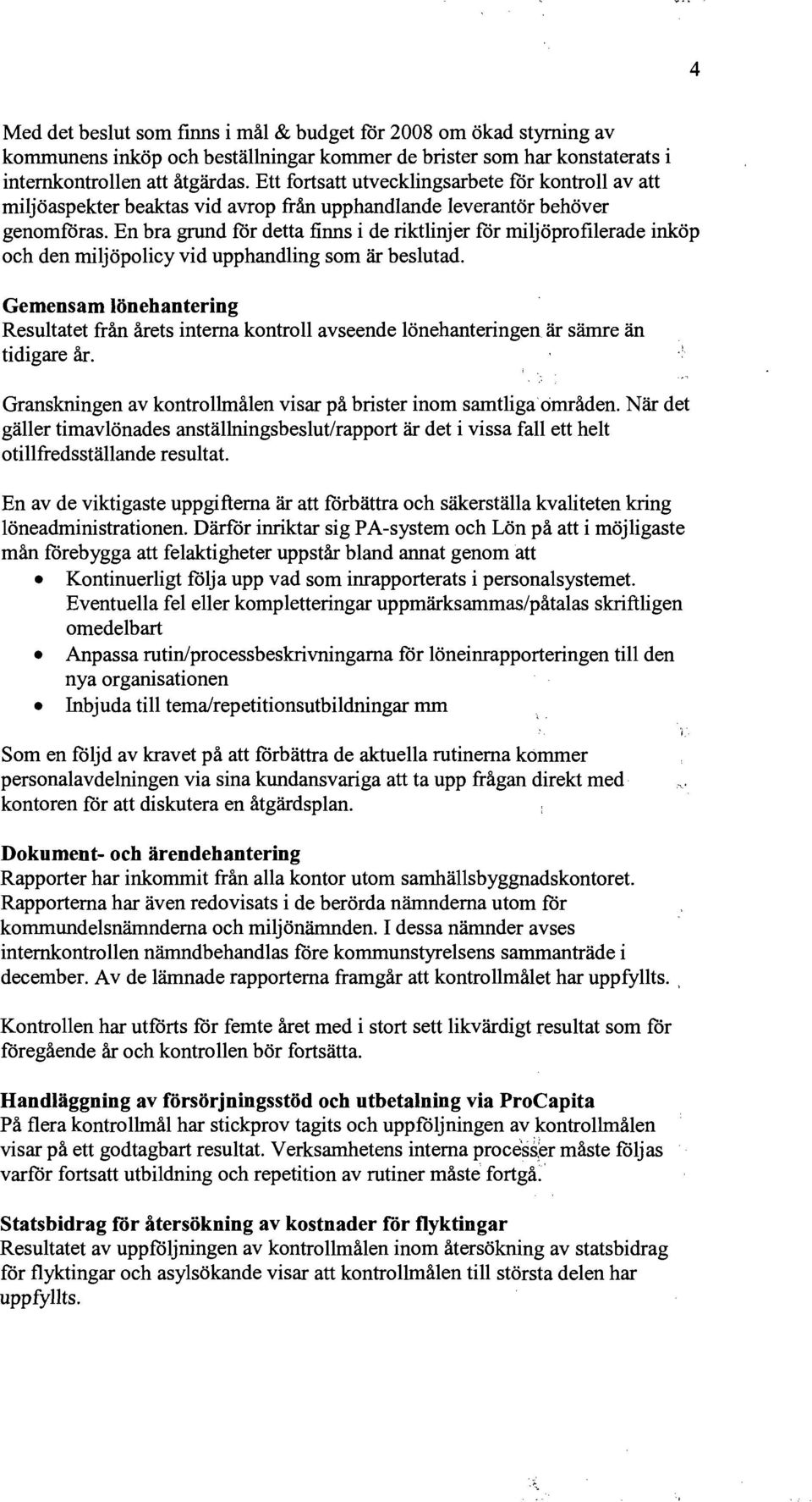 En bra grund för detta finns i de riktlinjer för miljöprofilerade inköp och den miljöpolicy vid upphandling som är beslutad.