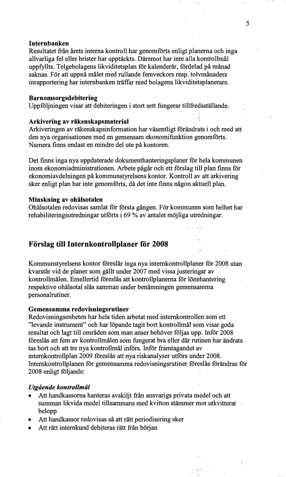 tolvmånaders inrapportering har internbanken träffar med bolagens likviditetsplanerare. Barnomsorgsdebitering Uppföljningen visar att debiteringen i stort sett fungerar tillfredsställande.